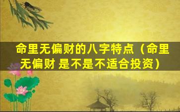 命里无偏财的八字特点（命里无偏财 是不是不适合投资）